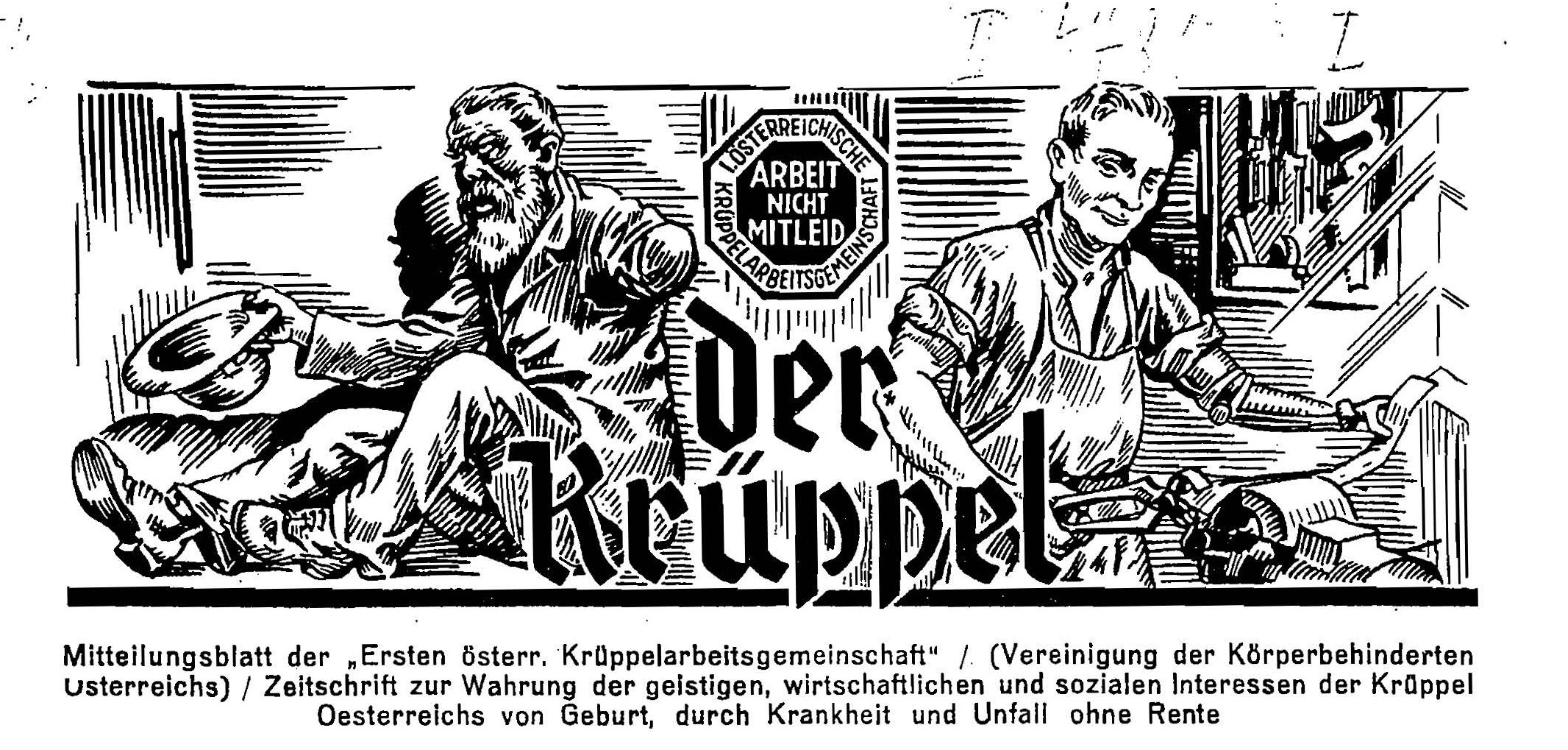 Der Header der Vereinszeitschrift "Der Krüppel" zeigt zwei Männer: einen ungepflegt am Boden sitzend als Bettler, Blick auf den Boden und einen arbeitend in Arbeitsschürze, mit Armprothese und mit direktem Blick.
Darunter steht: Mitteilungsblatt der "Ersten österr. Krüppelarbeitsgemeinschaft" / (Vereinigung der Körperbehinderten Österreichs) / Zeitschrift zur Wahrung der geistigen, wirtschaftlichen und sozialen Interessen der Krüppel Österreichs von Geburt, durch Krankheit und Unfall ohne Rente